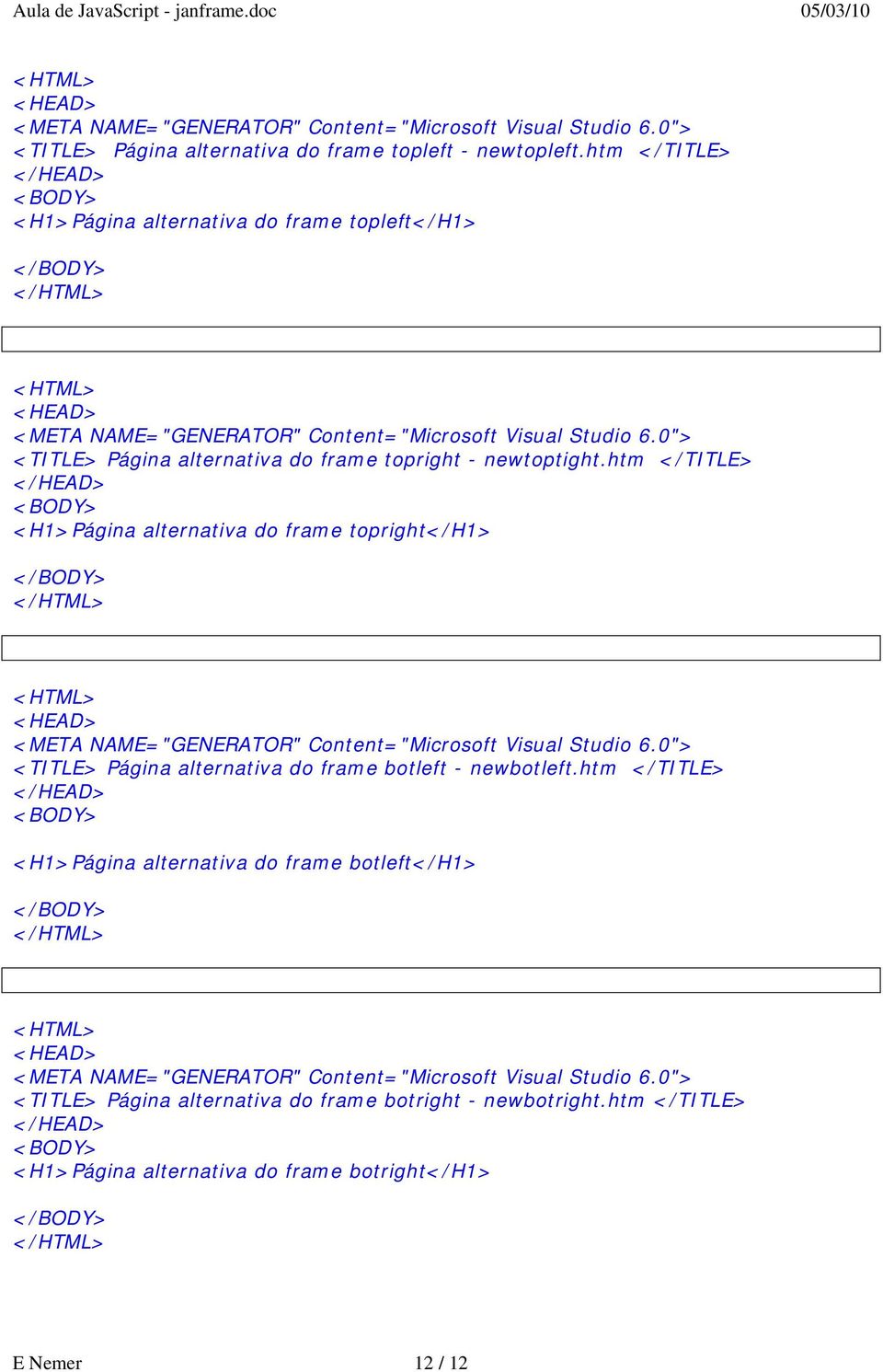 htm </TITLE> <H1>Página alternativa do frame topright</h1> <TITLE> Página alternativa do frame botleft - newbotleft.