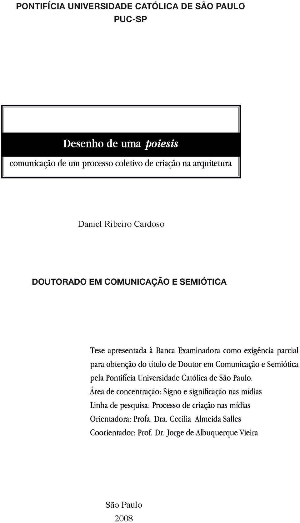 em Comunicação e Semiótica pela Pontifícia Universidade Católica de São Paulo.