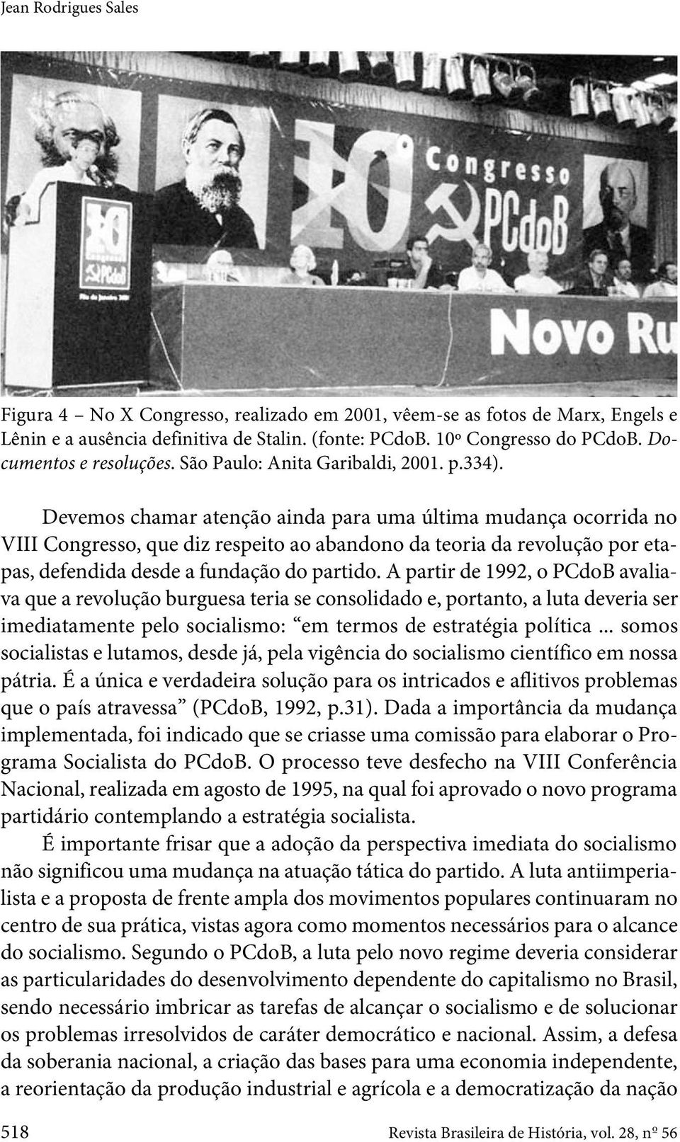 Devemos chamar atenção ainda para uma última mudança ocorrida no VIII Congresso, que diz respeito ao abandono da teoria da revolução por etapas, defendida desde a fundação do partido.