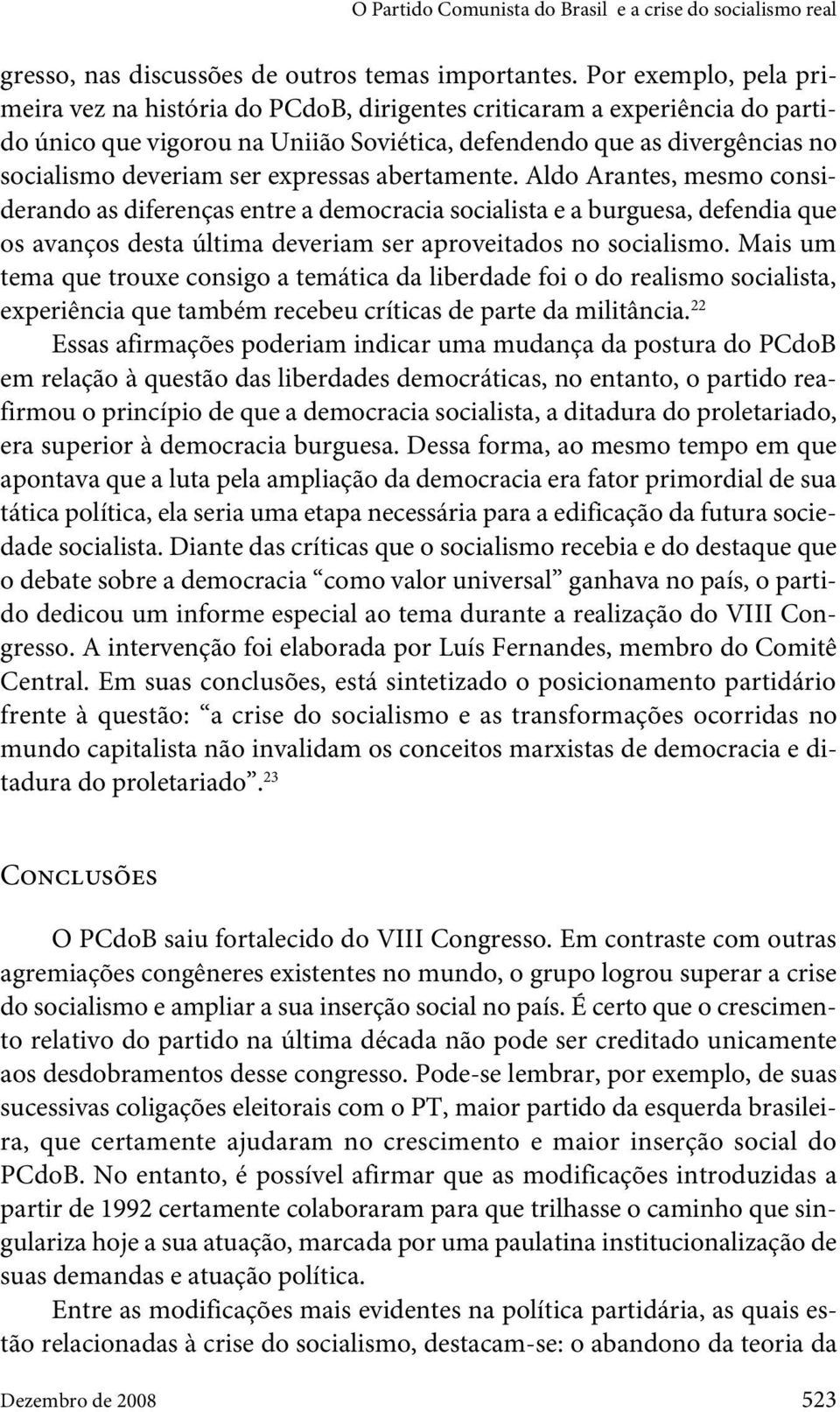 expressas abertamente. Aldo Arantes, mesmo considerando as diferenças entre a democracia socialista e a burguesa, defendia que os avanços desta última deveriam ser aproveitados no socialismo.