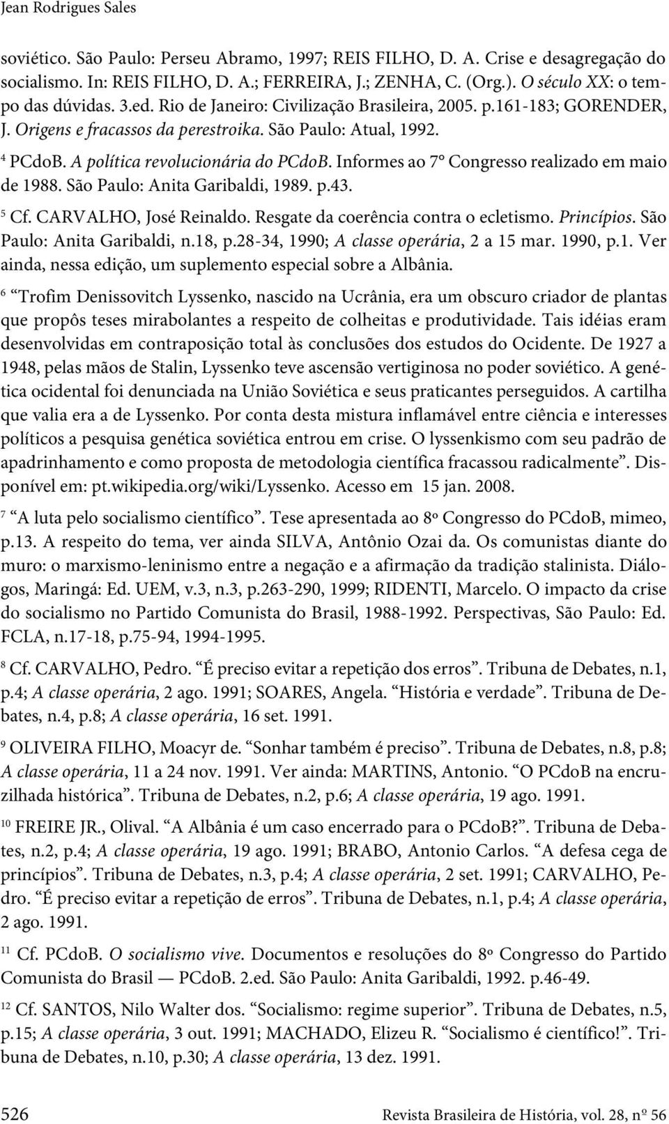 A política revolucionária do PCdoB. Informes ao 7 Congresso realizado em maio de 1988. São Paulo: Anita Garibaldi, 1989. p.43. 5 Cf. CARVALHO, José Reinaldo. Resgate da coerência contra o ecletismo.