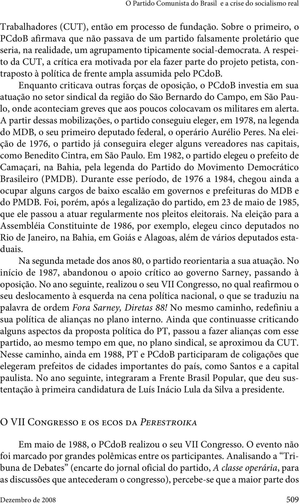 A respeito da CUT, a crítica era motivada por ela fazer parte do projeto petista, contraposto à política de frente ampla assumida pelo PCdoB.