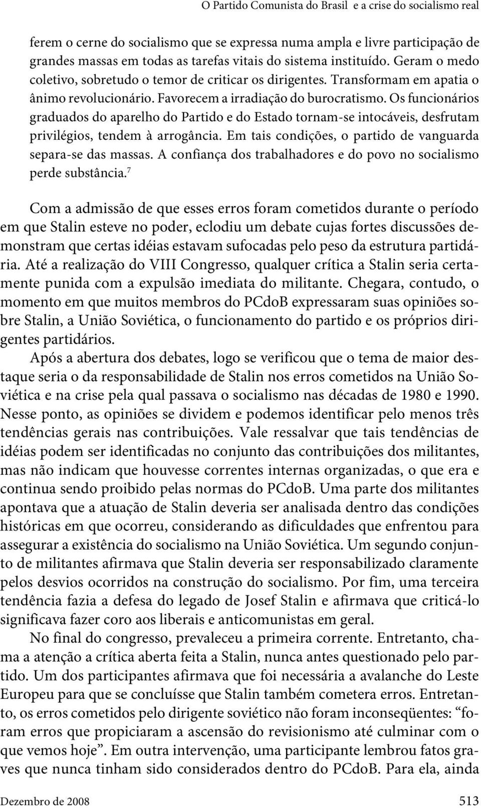 Os funcionários graduados do aparelho do Partido e do Estado tornam-se intocáveis, desfrutam privilégios, tendem à arrogância. Em tais condições, o partido de vanguarda separa-se das massas.