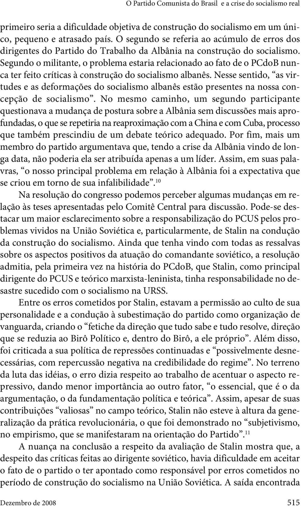 Segundo o militante, o problema estaria relacionado ao fato de o PCdoB nunca ter feito críticas à construção do socialismo albanês.