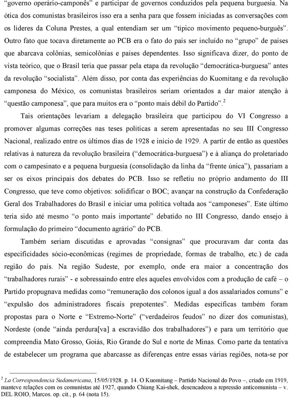 Outro fato que tocava diretamente ao PCB era o fato do país ser incluído no grupo de países que abarcava colônias, semicolônias e países dependentes.