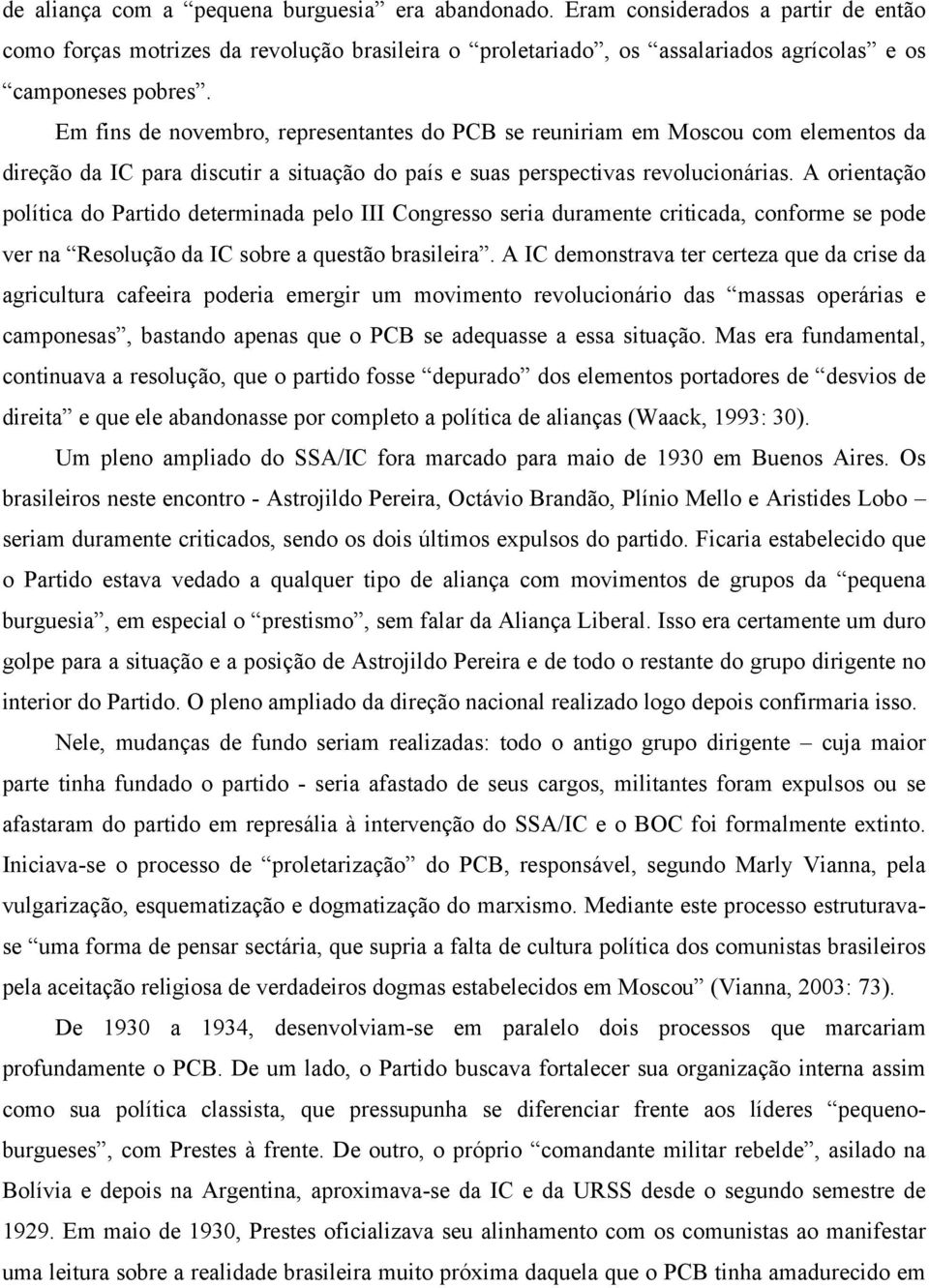 A orientação política do Partido determinada pelo III Congresso seria duramente criticada, conforme se pode ver na Resolução da IC sobre a questão brasileira.