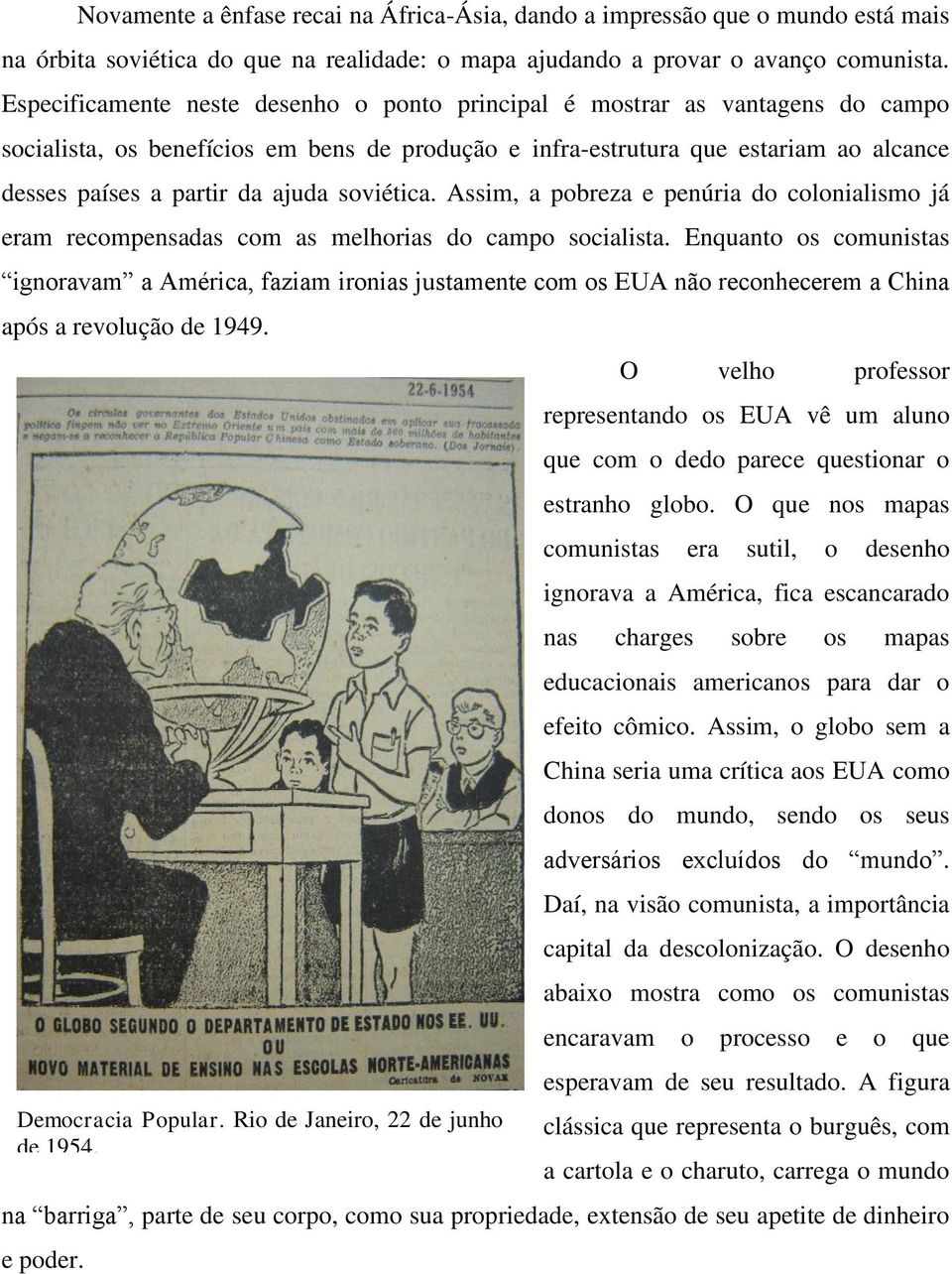 soviética. Assim, a pobreza e penúria do colonialismo já eram recompensadas com as melhorias do campo socialista.