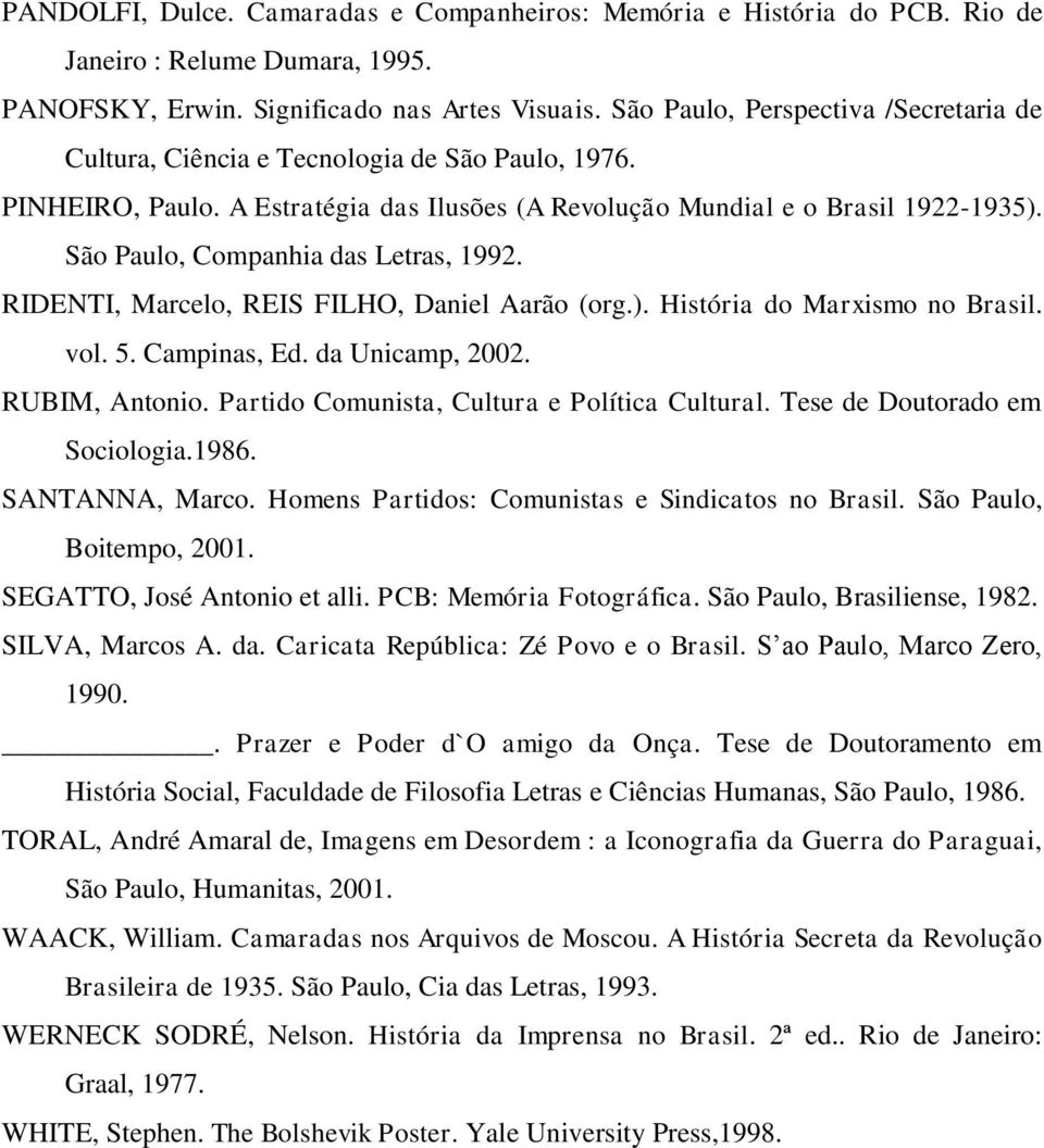 São Paulo, Companhia das Letras, 1992. RIDENTI, Marcelo, REIS FILHO, Daniel Aarão (org.). História do Marxismo no Brasil. vol. 5. Campinas, Ed. da Unicamp, 2002. RUBIM, Antonio.