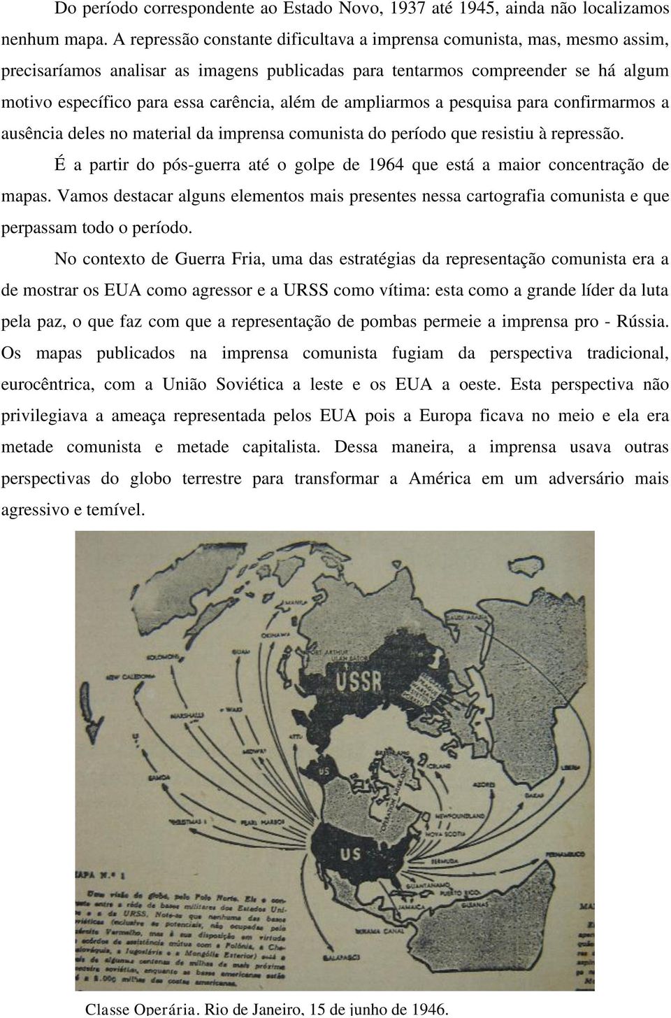 além de ampliarmos a pesquisa para confirmarmos a ausência deles no material da imprensa comunista do período que resistiu à repressão.