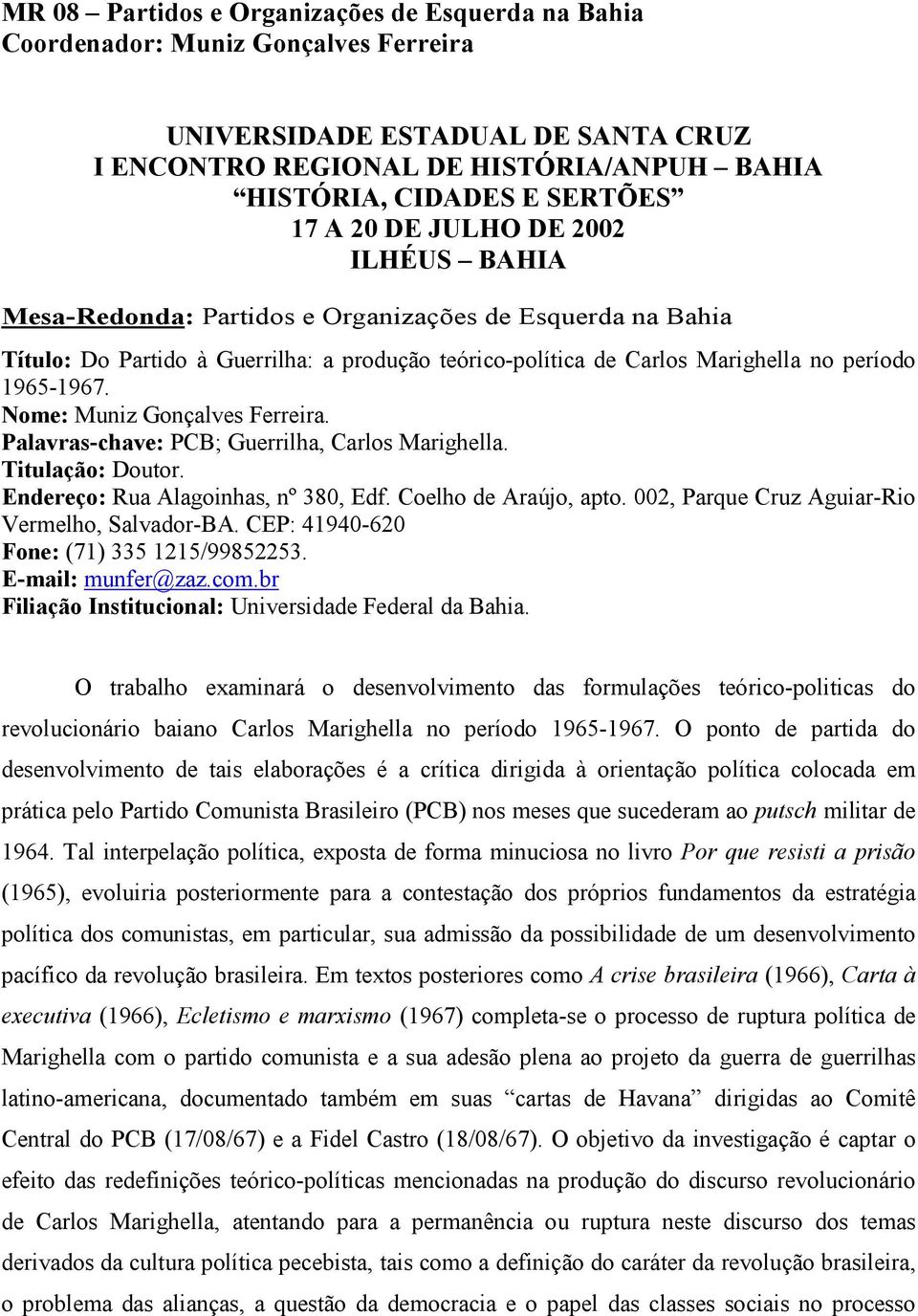 Nome: Muniz Gonçalves Ferreira. Palavras-chave: PCB; Guerrilha, Carlos Marighella. Titulação: Doutor. Endereço: Rua Alagoinhas, nº 380, Edf. Coelho de Araújo, apto.