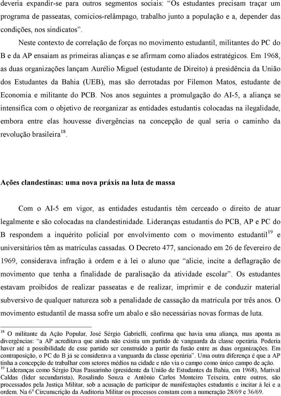 Em 1968, as duas organizações lançam Aurélio Miguel (estudante de Direito) à presidência da União dos Estudantes da Bahia (UEB), mas são derrotadas por Filemon Matos, estudante de Economia e