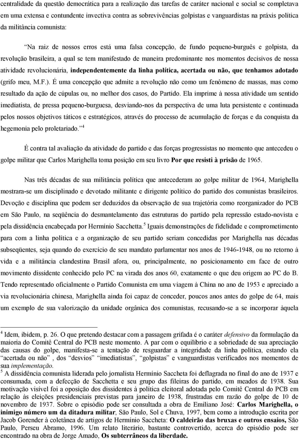 predominante nos momentos decisivos de nossa atividade revolucionária, independentemente da linha política, acertada ou não, que tenhamos adotado (grifo meu, M.F.).