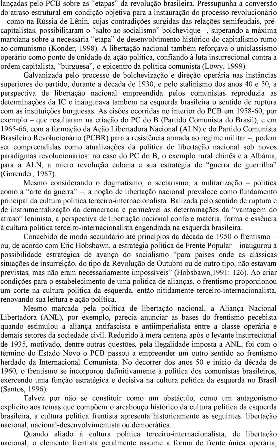 précapitalistas, possibilitaram o salto ao socialismo bolchevique, superando a máxima marxiana sobre a necessária etapa de desenvolvimento histórico do capitalismo rumo ao comunismo (Konder, 1998).