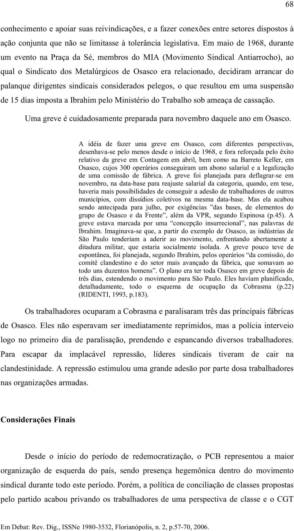 dirigentes sindicais considerados pelegos, o que resultou em uma suspensão de 15 dias imposta a Ibrahim pelo Ministério do Trabalho sob ameaça de cassação.