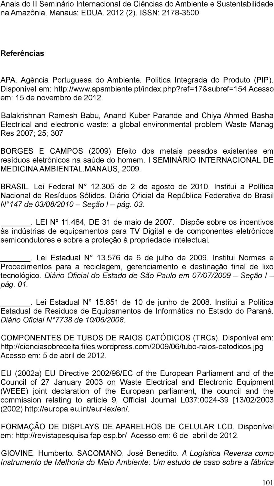 metais pesados existentes em resíduos eletrônicos na saúde do homem. I SEMINÁRIO INTERNACIONAL DE MEDICINA AMBIENTAL.MANAUS, 2009. BRASIL. Lei Federal N 12.305 de 2 de agosto de 2010.