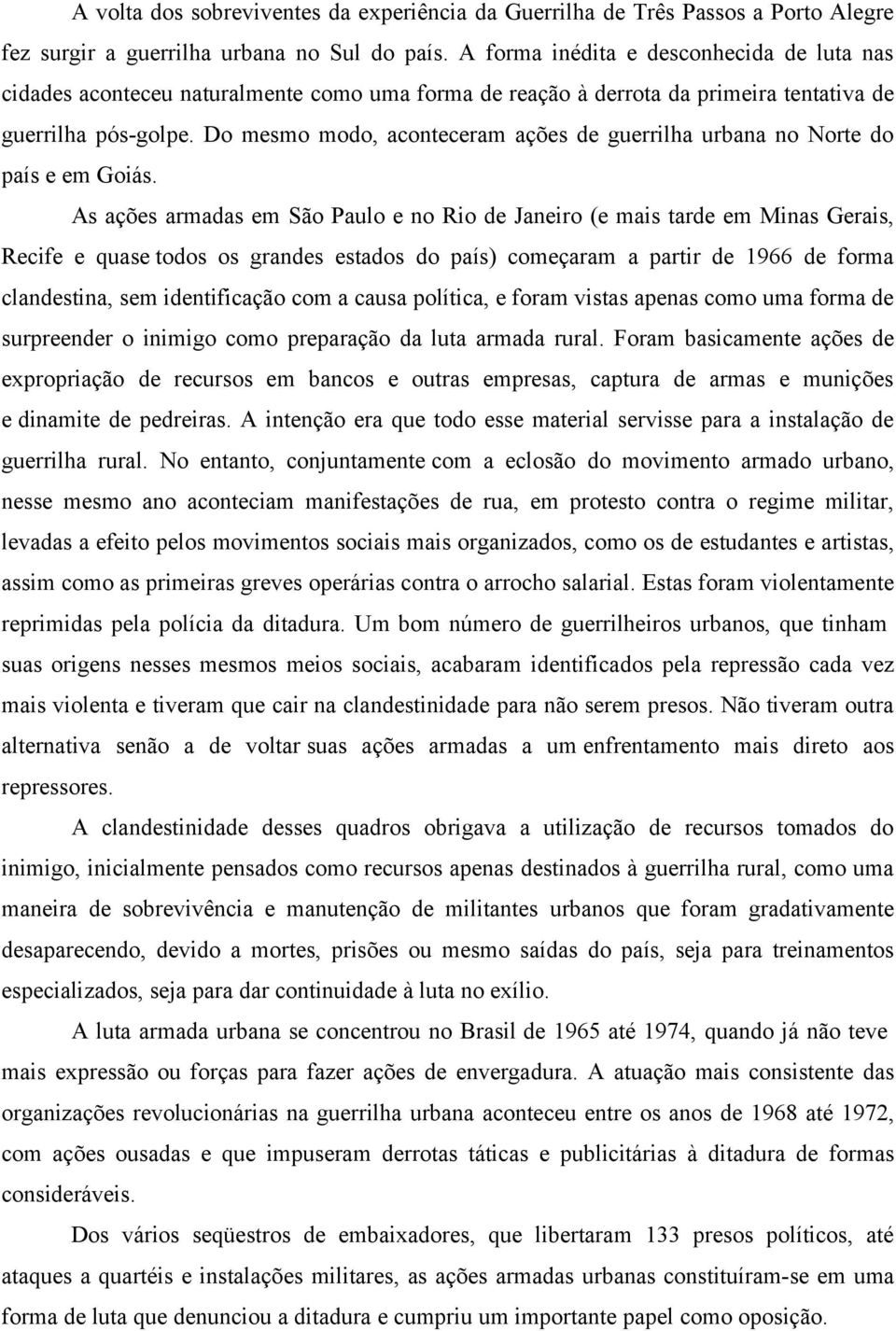 Do mesmo modo, aconteceram ações de guerrilha urbana no Norte do país e em Goiás.