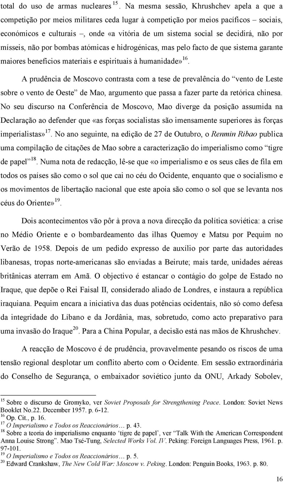 não por mísseis, não por bombas atómicas e hidrogénicas, mas pelo facto de que sistema garante maiores benefícios materiais e espirituais à humanidade» 16.