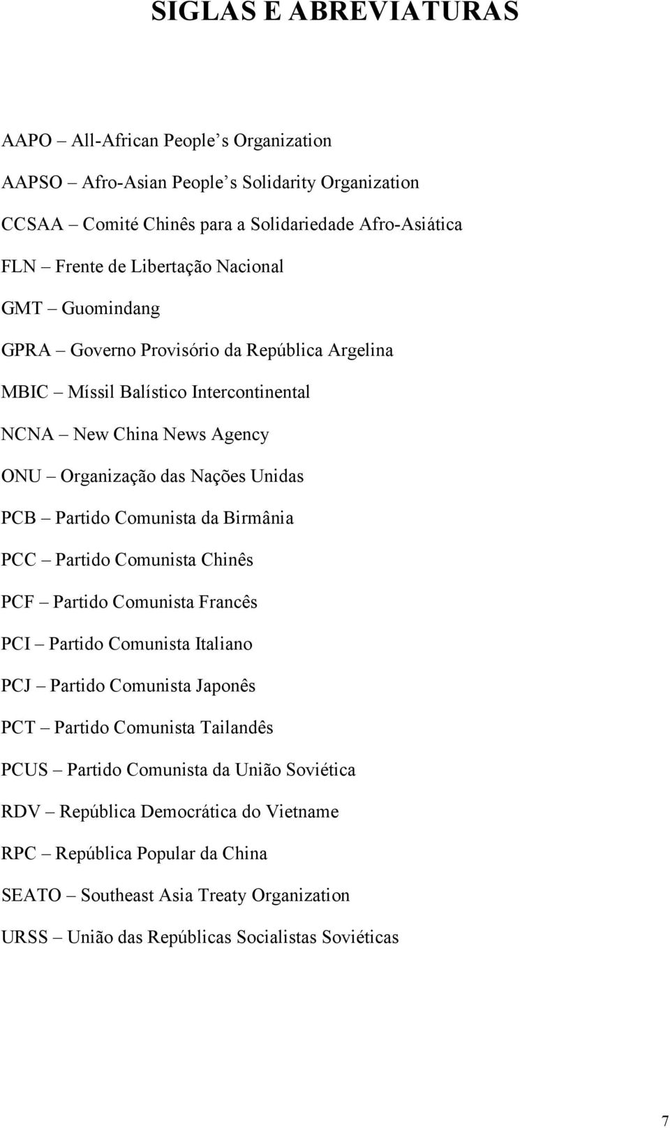 Partido Comunista da Birmânia PCC Partido Comunista Chinês PCF Partido Comunista Francês PCI Partido Comunista Italiano PCJ Partido Comunista Japonês PCT Partido Comunista Tailandês PCUS