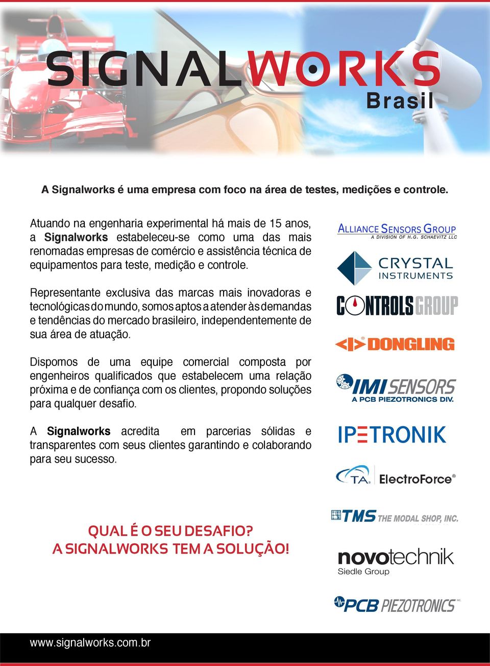 controle. Representante exclusiva das marcas mais inovadoras e tecnológicas do mundo, somos aptos a atender às demandas e tendências do mercado brasileiro, independentemente de sua área de atuação.