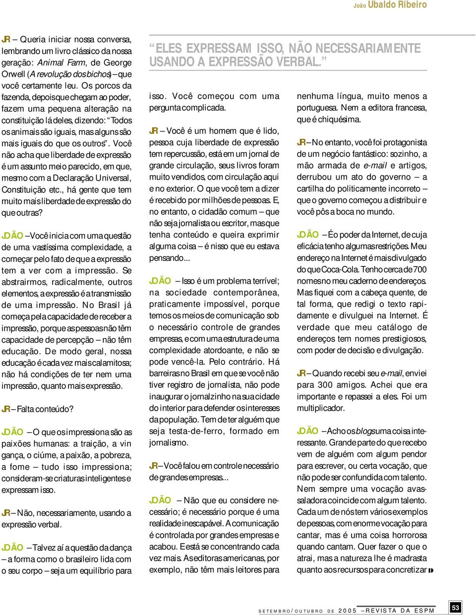 Você não acha que liberdade de expressão é um assunto meio parecido, em que, mesmo com a Declaração Universal, Constituição etc., há gente que tem muito mais liberdade de expressão do que outras?