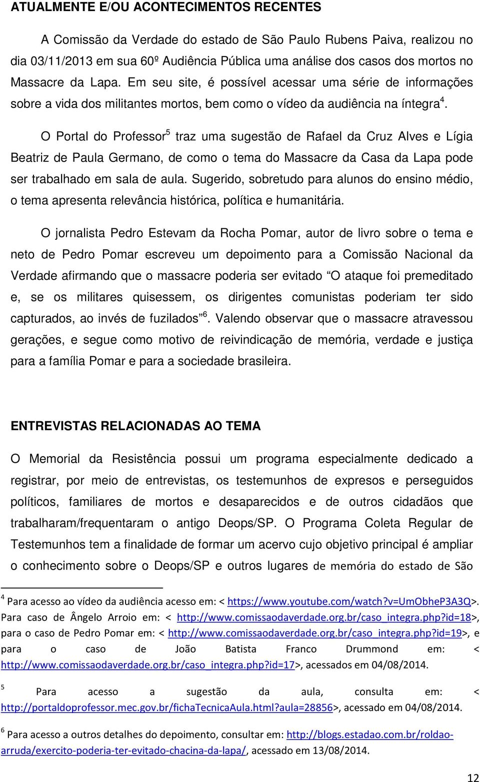 O Portal do Professor 5 traz uma sugestão de Rafael da Cruz Alves e Lígia Beatriz de Paula Germano, de como o tema do Massacre da Casa da Lapa pode ser trabalhado em sala de aula.