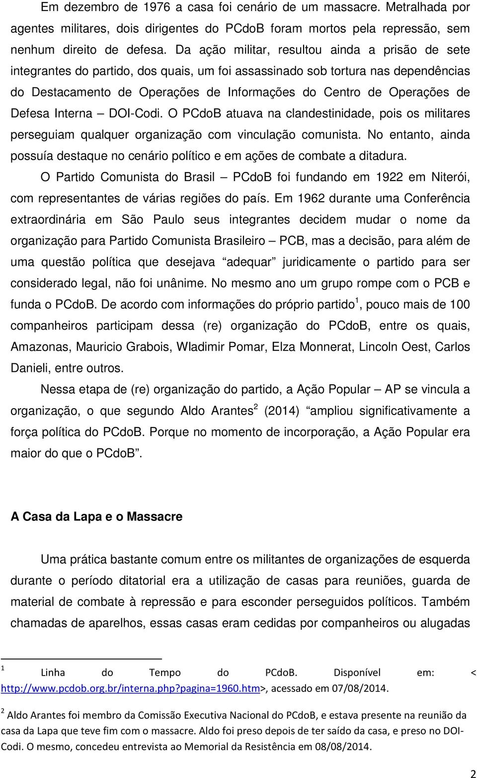 de Defesa Interna DOI-Codi. O PCdoB atuava na clandestinidade, pois os militares perseguiam qualquer organização com vinculação comunista.