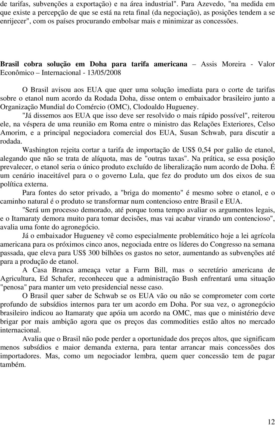 Brasil cobra solução em Doha para tarifa americana Assis Moreira - Valor Econômico Internacional - 13/05/2008 O Brasil avisou aos EUA que quer uma solução imediata para o corte de tarifas sobre o