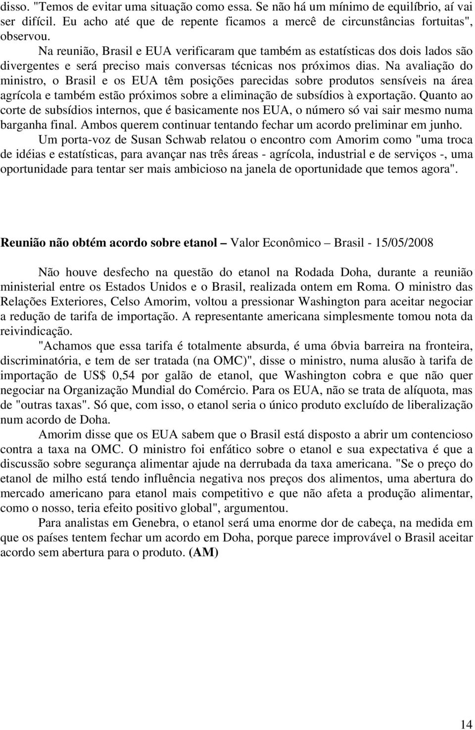 Na avaliação do ministro, o Brasil e os EUA têm posições parecidas sobre produtos sensíveis na área agrícola e também estão próximos sobre a eliminação de subsídios à exportação.