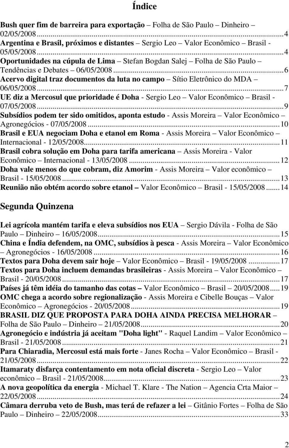 ..7 UE diz a Mercosul que prioridade é Doha - Sergio Leo Valor Econômico Brasil - 07/05/2008.