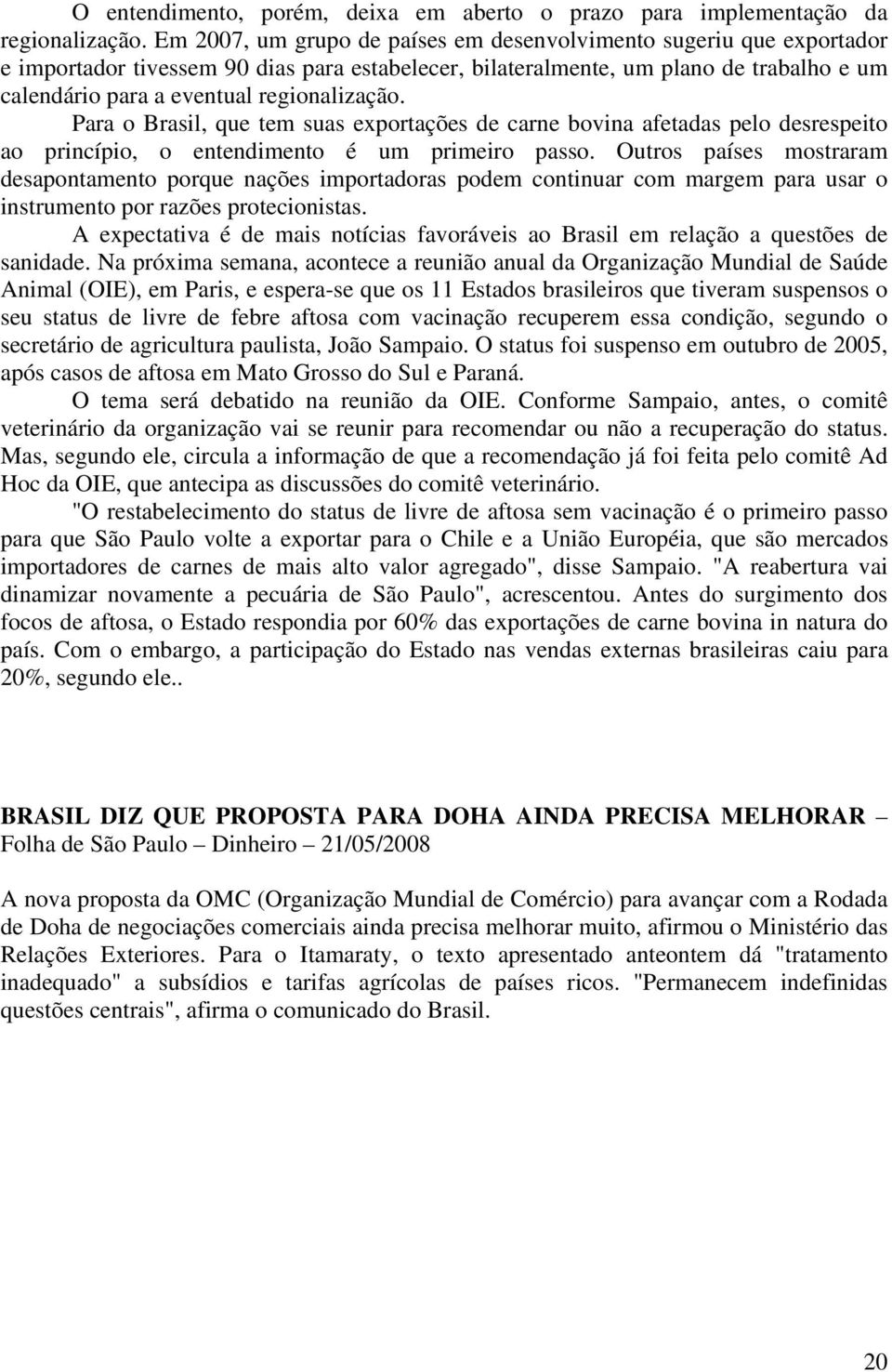 regionalização. Para o Brasil, que tem suas exportações de carne bovina afetadas pelo desrespeito ao princípio, o entendimento é um primeiro passo.