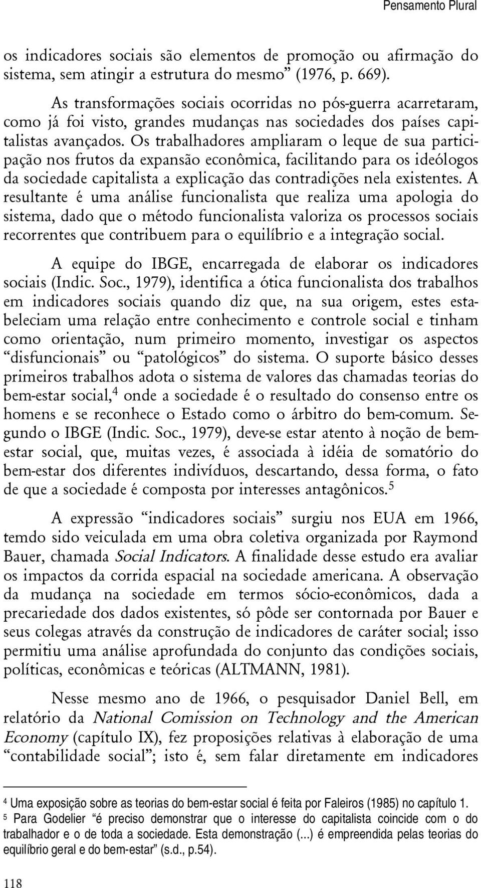 Os trabalhadores ampliaram o leque de sua participação nos frutos da expansão econômica, facilitando para os ideólogos da sociedade capitalista a explicação das contradições nela existentes.