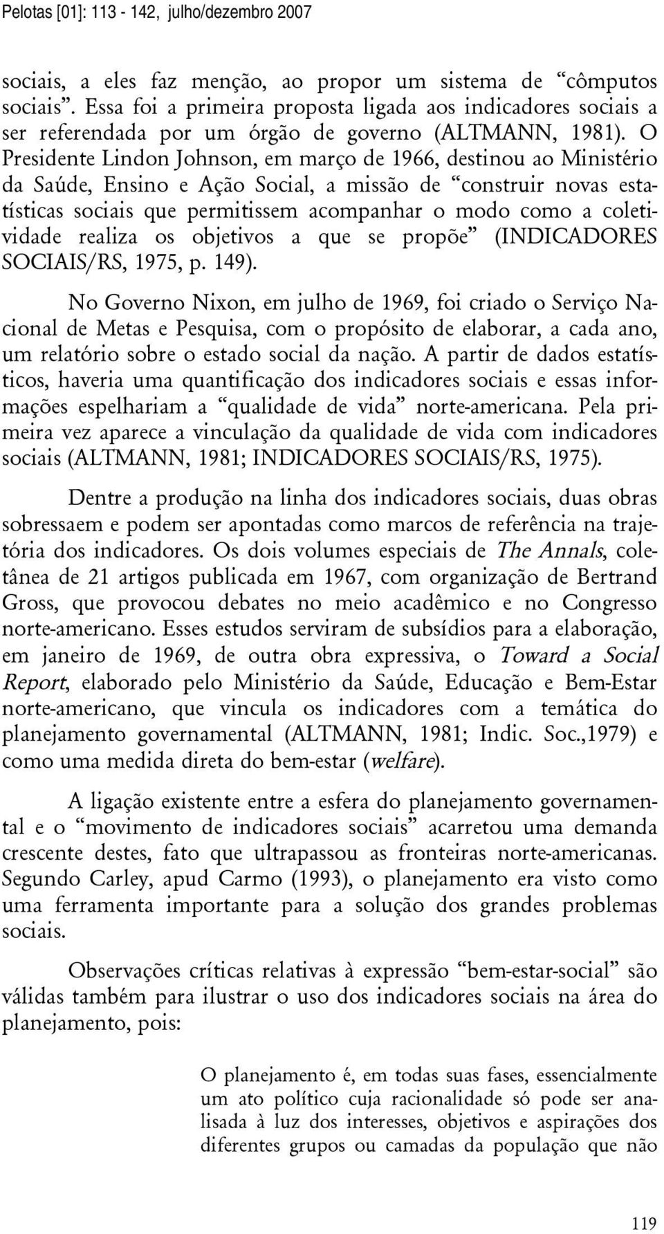 O Presidente Lindon Johnson, em março de 1966, destinou ao Ministério da Saúde, Ensino e Ação Social, a missão de construir novas estatísticas sociais que permitissem acompanhar o modo como a