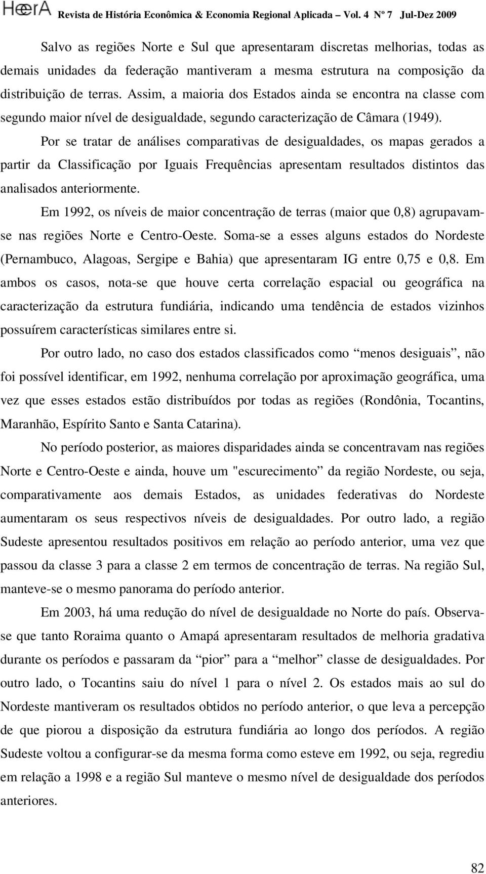 Por se tratar de análises comparativas de desigualdades, os mapas gerados a partir da Classificação por Iguais Frequências apresentam resultados distintos das analisados anteriormente.