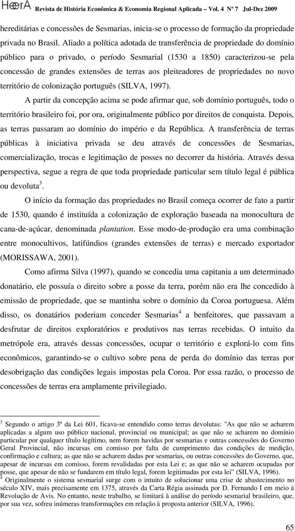 pleiteadores de propriedades no novo território de colonização português (SILVA, 1997).