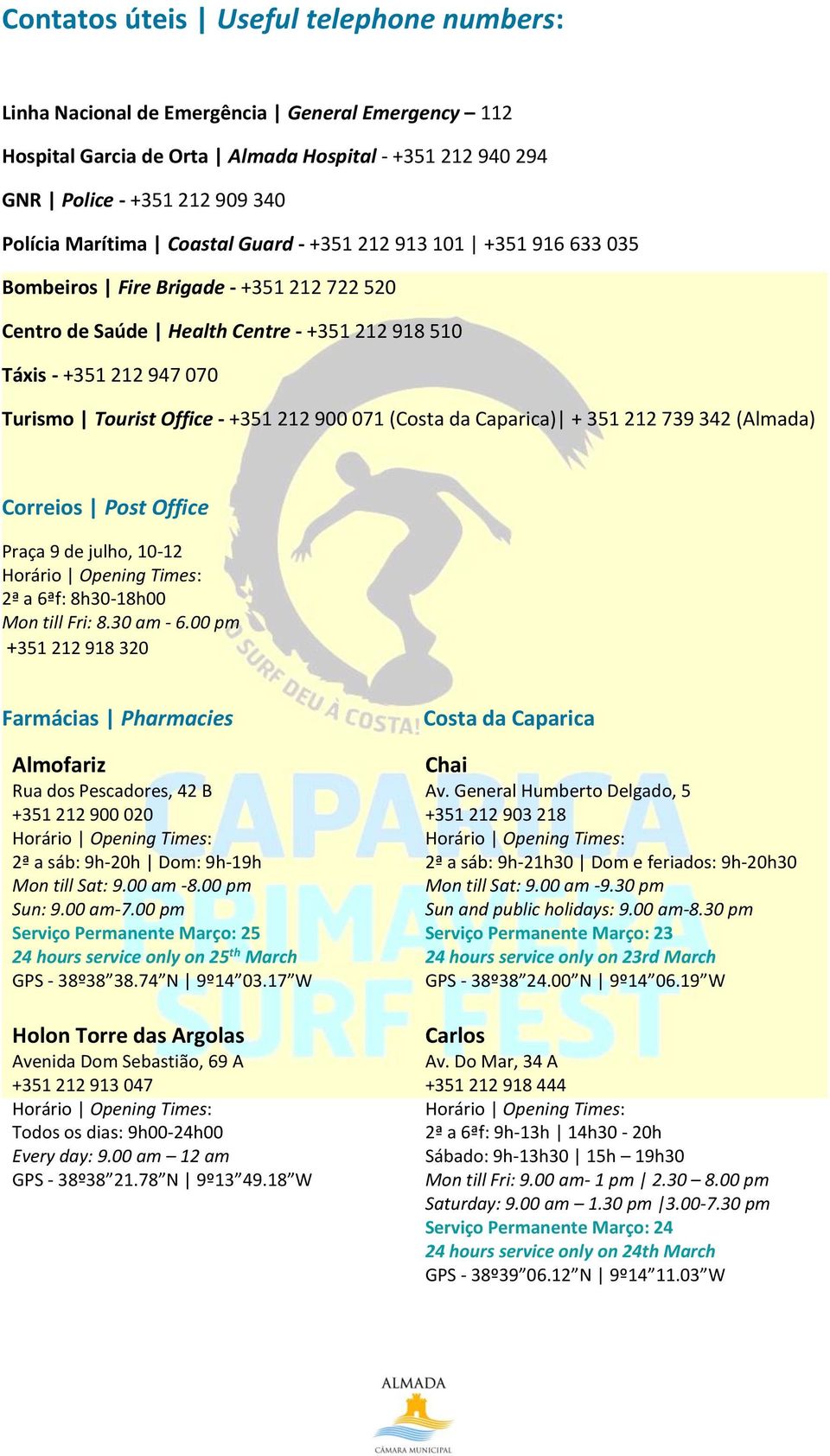 900 071 (Costa da Caparica) + 351 212 739 342 (Almada) Correios Post Office Praça 9 de julho, 10-12 Horário Opening Times: 2ª a 6ªf: 8h30-18h00 Mon till Fri: 8.30 am - 6.