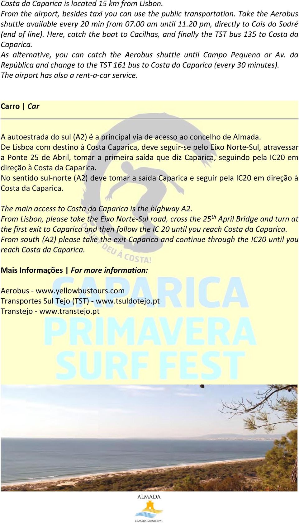 As alternative, you can catch the Aerobus shuttle until Campo Pequeno or Av. da República and change to the TST 161 bus to Costa da Caparica (every 30 minutes).