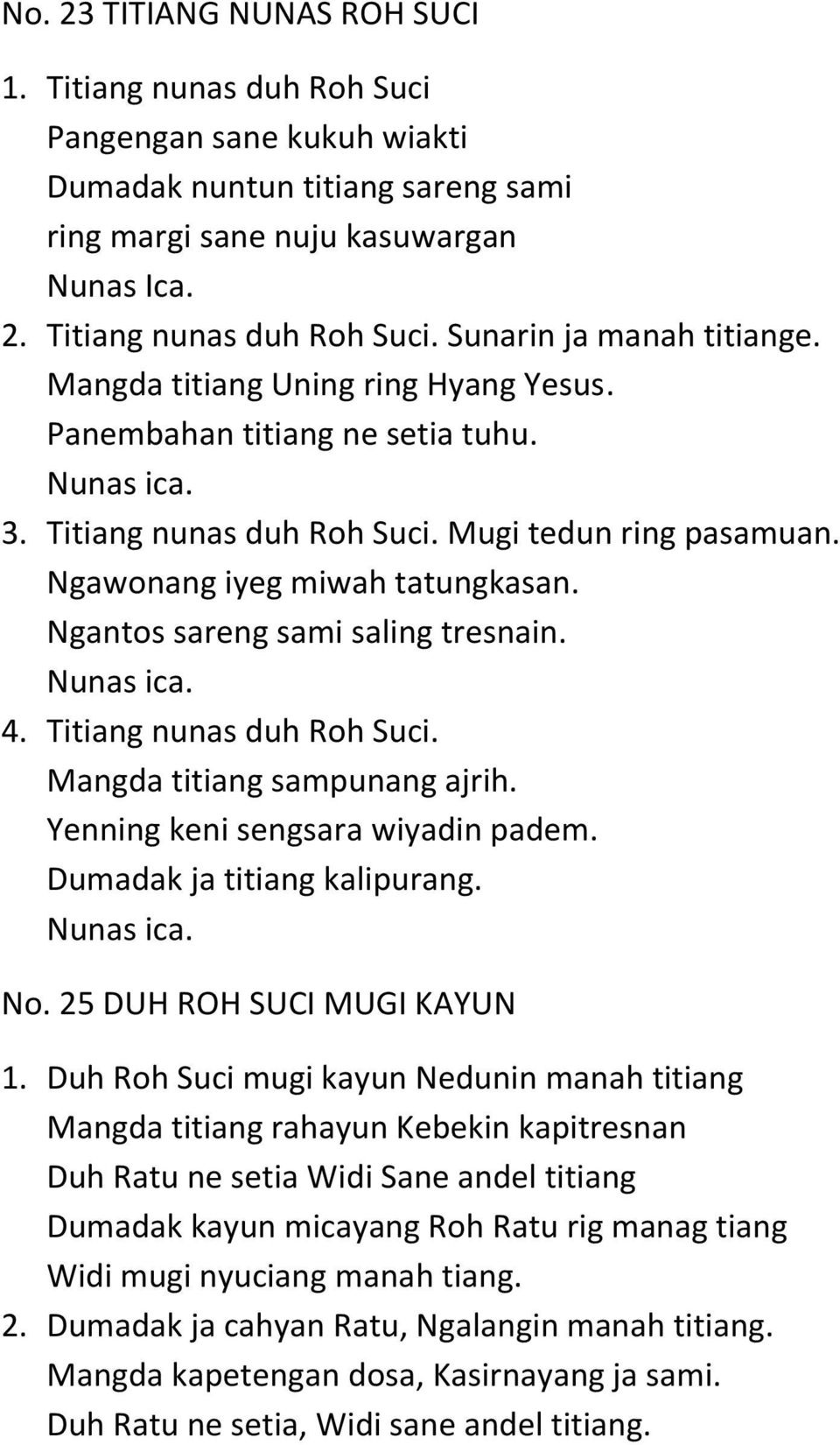 Ngantos sareng sami saling tresnain. Nunas ica. 4. Titiang nunas duh Roh Suci. Mangda titiang sampunang ajrih. Yenning keni sengsara wiyadin padem. Dumadak ja titiang kalipurang. Nunas ica. No.