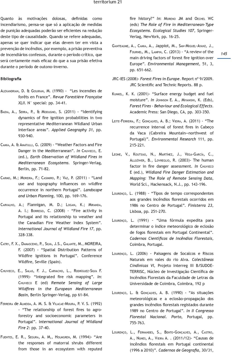 será certamente mais eficaz do que a sua prisão efetiva durante o período de outono-inverno. Bibliografia Alexandrian, D. & Gouiran, M. (1990) - Les incendies de forêts en France.