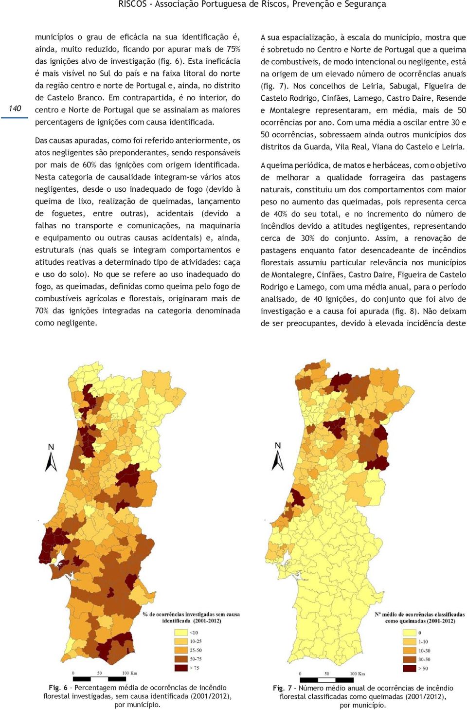 Em contrapartida, é no interior, do centro e Norte de Portugal que se assinalam as maiores percentagens de ignições com causa identificada.