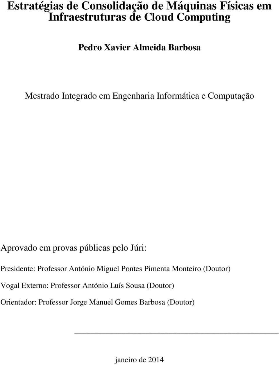 pelo Júri: Presidente: Professor António Miguel Pontes Pimenta Monteiro (Doutor) Vogal Externo: