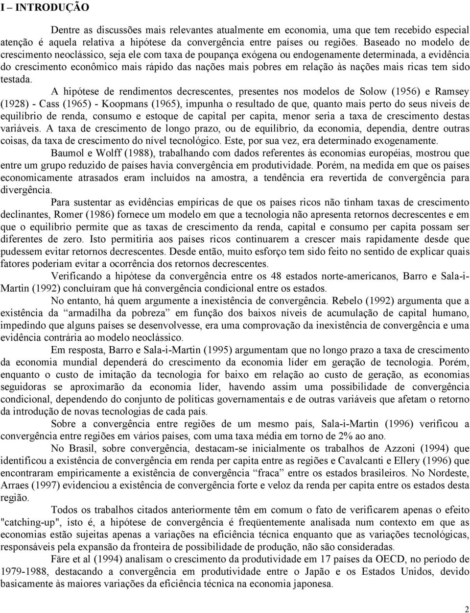 A hipóese e renimens ecrescenes presenes ns mels e Slw 956 e Ramse 928 - Cass 965 - Kpmans 965 impunha resula e que quan mais per seus níveis e equilíbri e rena cnsum e esque e capial per capia menr