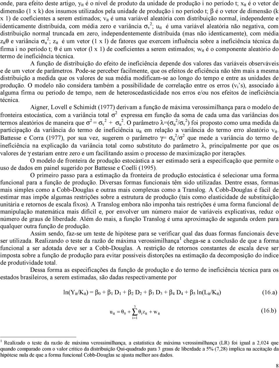 ienicamene cm méia z i θ e variância σ u 2 ; z i é um ver l e fares que eercem influência sbre a ineficiência écnica a firma i n perí ; θ é um ver l e ceficienes a serem esimas; w i é cmpnene aleaóri