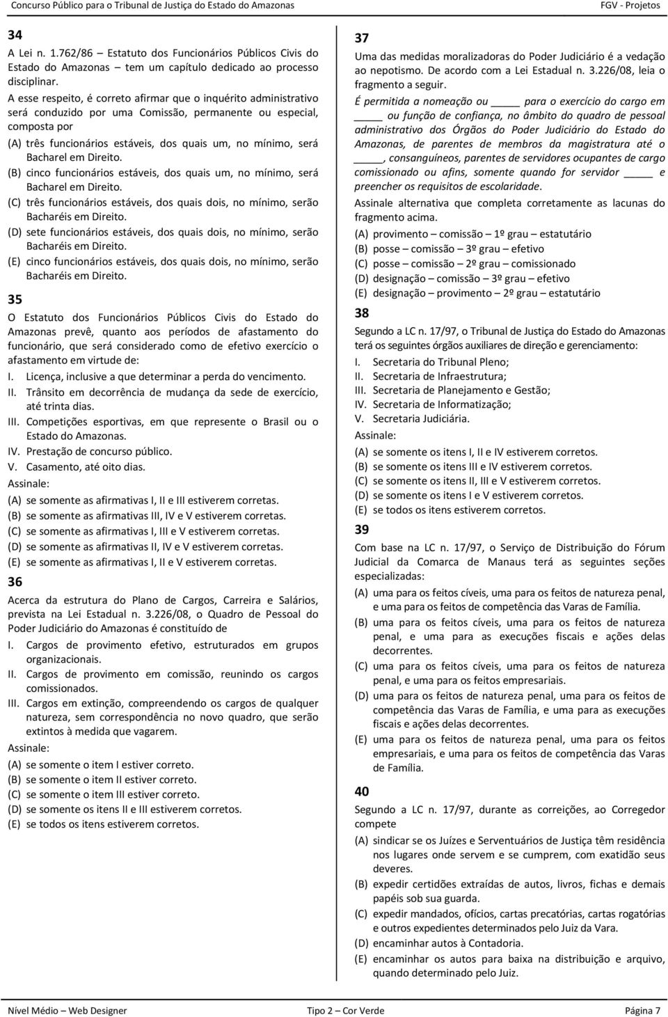 Bacharel em Direito. (B) cinco funcionários estáveis, dos quais um, no mínimo, será Bacharel em Direito. (C) três funcionários estáveis, dos quais dois, no mínimo, serão Bacharéis em Direito.