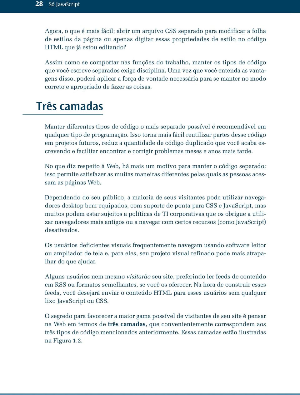 Uma vez que você entenda as vantagens disso, poderá aplicar a força de vontade necessária para se manter no modo correto e apropriado de fazer as coisas.