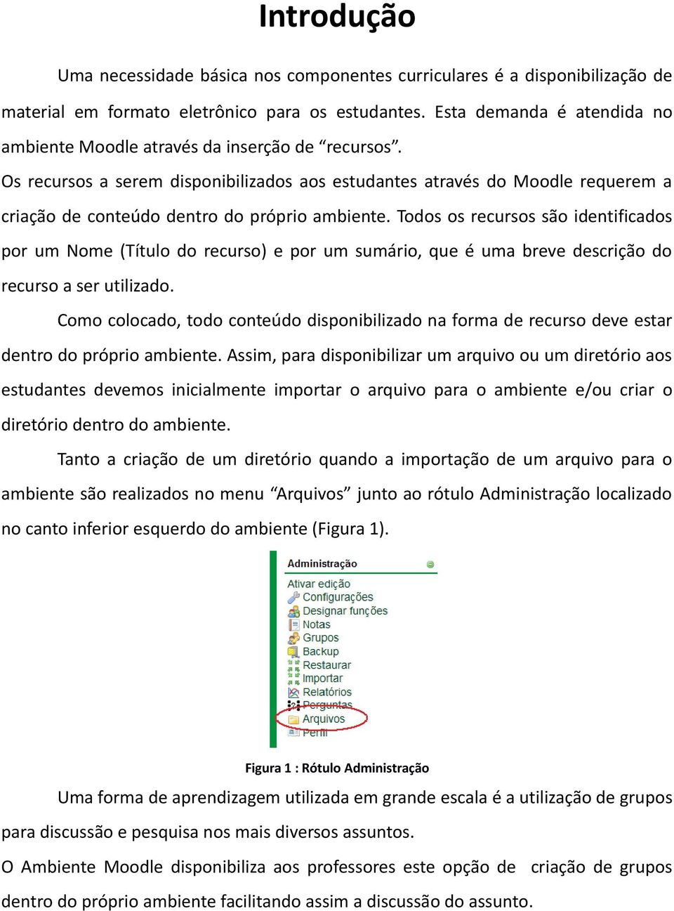 Os recursos a serem disponibilizados aos estudantes através do Moodle requerem a criação de conteúdo dentro do próprio ambiente.