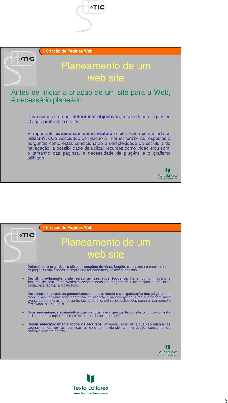 » As respostas a perguntas como estas condicionarão a complexidade da estrutura de navegação, a possibilidade de utilizar recursos como vídeo e/ou som, o tamanho das páginas, a necessidade de