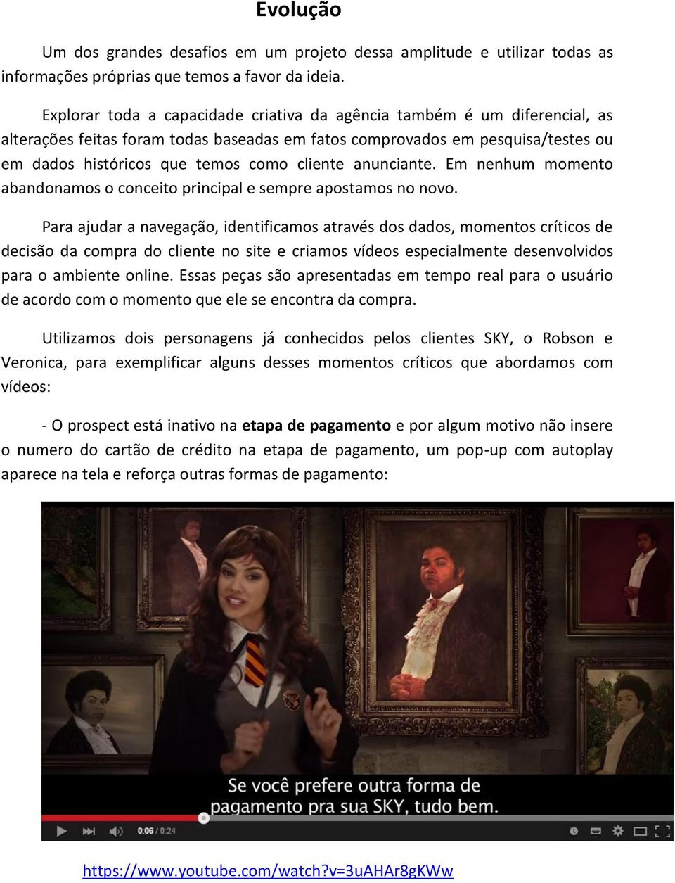 anunciante. Em nenhum momento abandonamos o conceito principal e sempre apostamos no novo.