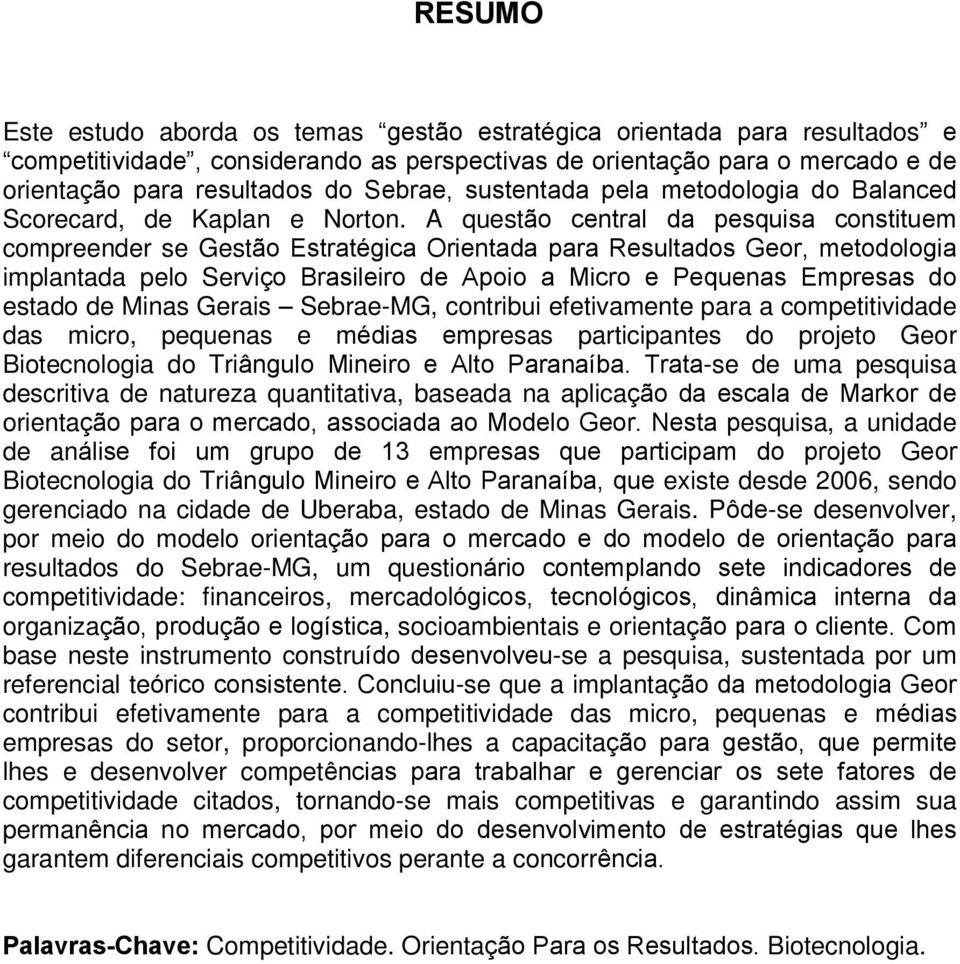 A questão central da pesquisa constituem compreender se Gestão Estratégica Orientada para Resultados Geor, metodologia implantada pelo Serviço Brasileiro de Apoio a Micro e Pequenas Empresas do