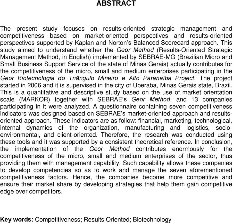 This study aimed to understand whether the Geor Method (Results-Oriented Strategic Management Method, in English) implemented by SEBRAE-MG (Brazilian Micro and Small Business Support Service of the