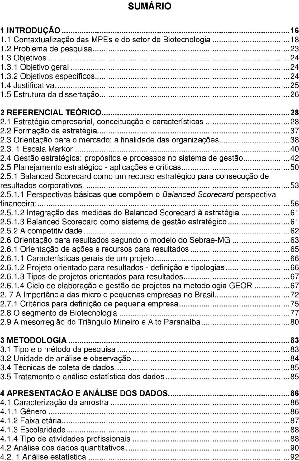 3 Orientação para o mercado: a finalidade das organizações...38 2.3. 1 Escala Markor...40 2.4 Gestão estratégica: propósitos e processos no sistema de gestão...42 2.